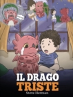 Image for Il drago triste : (The Sad Dragon) Una simpatica storia per bambini, per aiutarli a comprendere la perdita di una persona cara, e insegnare loro ad affrontare questi momenti difficili.
