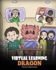 Image for Virtual Learning Dragon : A Story About Distance Learning to Help Kids Learn Online.