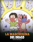 Image for La mascherina del drago : Una simpatica storia per bambini, per insegnare loro l&#39;importanza di indossare la mascherina per prevenire la diffusione di germi e virus.