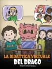Image for La didattica virtuale del drago : Una simpatica storia sulla didattica a distanza, per aiutare i bambini a imparare online.
