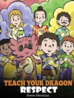 Image for Teach Your Dragon Respect : A Story About Being Respectful