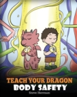 Image for Teach Your Dragon Body Safety : A Story About Personal Boundaries, Appropriate and Inappropriate Touching