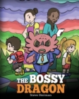 Image for The Bossy Dragon : Stop Your Dragon from Being Bossy. A Story about Compromise, Friendship and Problem Solving