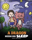 Image for A Dragon Needs His Sleep : A Story About The Importance of A Good Night&#39;s Sleep