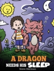Image for A Dragon Needs His Sleep : A Story About The Importance of A Good Night&#39;s Sleep