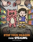 Image for Stop Your Dragon from Stealing : A Children&#39;s Book About Stealing. A Cute Story to Teach Kids Not to Take Things that Don&#39;t Belong to Them