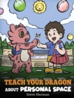 Image for Teach Your Dragon About Personal Space : A Story About Personal Space and Boundaries