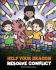 Image for Help Your Dragon Resolve Conflict : A Children&#39;s Story About Conflict Resolution