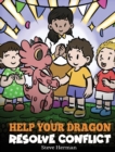Image for Help Your Dragon Resolve Conflict : A Children&#39;s Story About Conflict Resolution