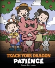 Image for Teach Your Dragon Patience : A Story About Patience and the Power of Waiting