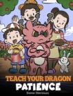 Image for Teach Your Dragon Patience : A Story About Patience and the Power of Waiting