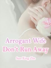 Image for Arrogant Wife, Don&#39;t Run Away