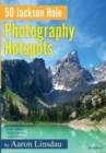 Image for 50 Jackson Hole Photography Hotspots : A Guide for Photographers and Wildlife Enthusiasts