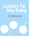 Image for Letters To My Baby In Heaven : A Diary Of All The Things I Wish I Could Say Newborn Memories Grief Journal Loss of a Baby Sorrowful Season Forever In Your Heart Remember and Reflect