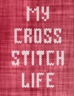 Image for My Cross Stitch Life : Cross Stitchers Journal DIY Crafters Hobbyists Pattern Lovers Collectibles Gift For Crafters Birthday Teens Adults How To Needlework Grid Templates