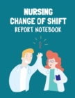 Image for Nursing Change Of Shift Report Notebook : Patient Care Nursing Report Change of Shift Hospital RN&#39;s Long Term Care Body Systems Labs and Tests Assessments Nurse Appreciation Day