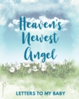 Image for Heaven&#39;s Newest Angel Letters To My Baby : A Diary Of All The Things I Wish I Could Say Newborn Memories Grief Journal Loss of a Baby Sorrowful Season Forever In Your Heart Remember and Reflect