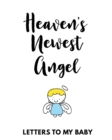 Image for Heaven&#39;s Newest Angel Letters To My Baby