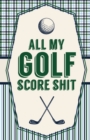 Image for All My Golf Score Shit : Game Score Sheets Golf Stats Tracker Disc Golf Fairways From Tee To Green