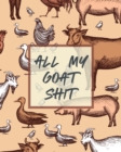 Image for All My Goat Shit : Farm Management Log Book 4-H and FFA Projects Beef Calving Book Breeder Owner Goat Index Business Accountability Raising Dairy Goats