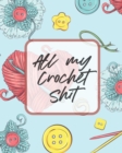 Image for All My Crochet Shit : Hobby Projects DIY Craft Pattern Organizer Needle Inventory
