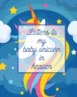 Image for Letters To My Baby Unicorn In Heaven : A Diary Of All The Things I Wish I Could Say Newborn Memories Grief Journal Loss of a Baby Sorrowful Season Forever In Your Heart Remember and Reflect