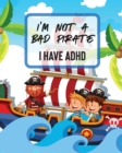 Image for I&#39;m Not A Bad Pirate I Have ADHD : Attention Deficit Hyperactivity Disorder Children Record and Track Impulsivity
