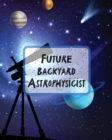 Image for Future Backyard Astrophysicist : Record and Sketch Star Wheel Night Sky Backyard Star Gazing Planner