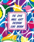 Image for Tie Dye Nail Art Design Log Book : Style Painting Projects Technicians Crafts and Hobbies Air Brush