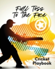Image for Full Toss To The Face Cricket Playbook : For Players Coaches Outdoor Sports