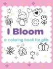 Image for I Bloom A Coloring Book For Girls : Yes You Can Develop Confidence Self Belief