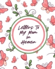 Image for Letters To My Mom In Heaven : Wonderful Mom Heart Feels Treasure Keepsake Memories Grief Journal