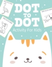 Image for Dot To Dot Activity For Kids : 50 Animals Workbook Ages 4-8 Activity Early Learning Basic Concepts Juvenile