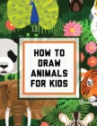 Image for How To Draw Animals For Kids : Ages 4-10 In Simple Steps Learn To Draw Easy Step By Step Drawing Guide