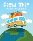 Image for Field Trip Planner For Kids : Homeschool Adventures Schools and Teaching For Parents For Teachers At Home