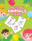 Image for How To Draw Animals For Kids : Ages 4-10 - In Simple Steps - Learn To Draw Step By Step
