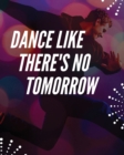 Image for DANCE LIKE THERE&#39;S NO TOMORROW: DANCE LE
