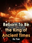 Image for Reborn To Be the King of Ancient Times