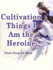 Image for Cultivation Things, I Am the Heroine