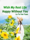 Image for Wish My Rest Life Happy Without You