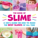 Image for The Book of Slime - A Kid&#39;s Guide on How to Make the Best Slimes of All Time
