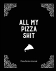 Image for All My Pizza Shit, Pizza Review Journal : Record &amp; Rank Restaurant Reviews, Expert Pizza Foodie, Prompted Pages, Notes, Remembering Your Favorite Slice, Gift, Log Book