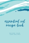 Image for Essential Oil Blank Recipe Book : Custom Filled Pages, Write Your Favorite Oils, Keep Record, Recipes Book