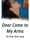 Image for Dear, Come to My Arms