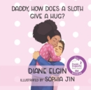 Image for Daddy, How Does a Sloth Give a Hug?