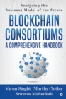 Image for Blockchain Consortiums - A Comprehensive Handbook : Analyzing the Business Model of the future