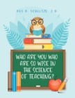 Image for Who Are You Who Are So Wise in the Science of Teaching?