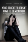 Image for Your Daughter Doesn&#39;t Have to Be Miserable : An Approach to Supporting Your Teenage Daughter Through Depression.