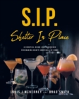 Image for S.I.P. Shelter In Place : A Cocktail Guide and Reference for Making Craft Cocktails at Home
