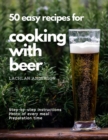Image for 50 easy recipes for cooking with beer : Why not eat what you like to drink?